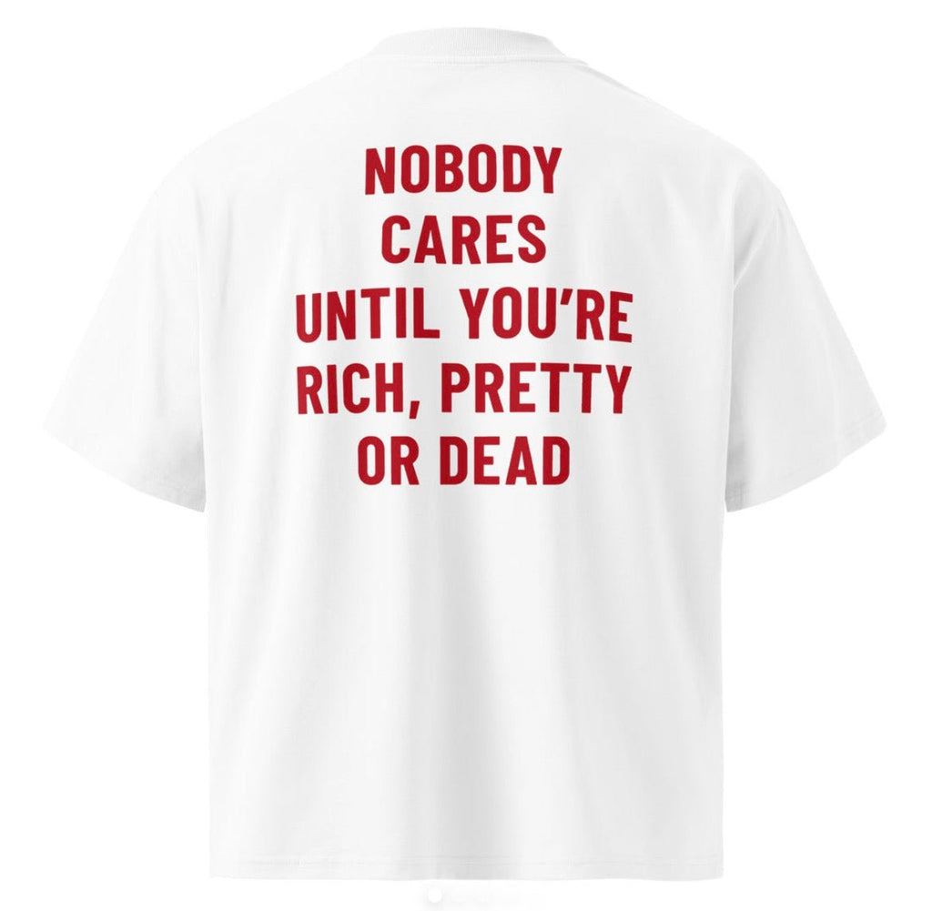 Nobody Cares Until You’re Rich Pretty or Dead Oversized T-Shirt - XOVRA.IN