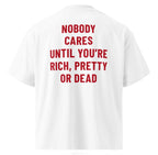 Nobody Cares Until You’re Rich Pretty or Dead Oversized T-Shirt - XOVRA.IN