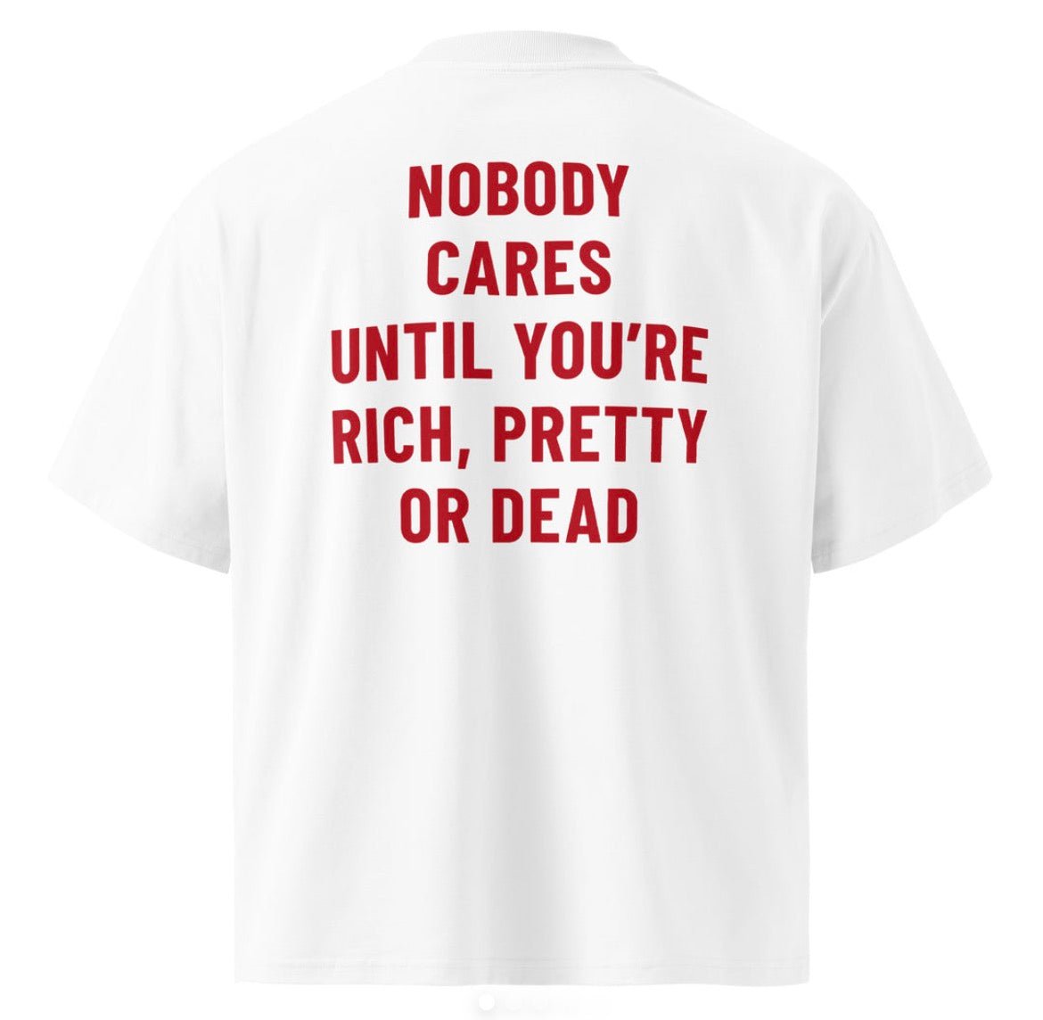 Nobody Cares Until You’re Rich Pretty or Dead Oversized T-Shirt - XOVRA.IN