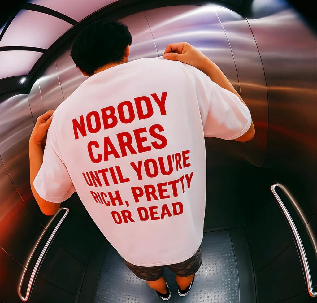 Nobody Cares Until You’re Rich Pretty or Dead Oversized T-Shirt - XOVRA.IN